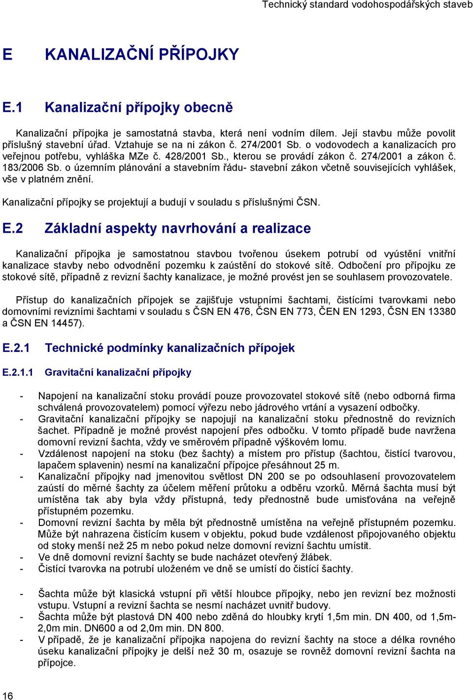 o územním plánování a stavebním řádu- stavební zákon včetně souvisejících vyhlášek, vše v platném znění. Kanalizační přípojky se projektují a budují v souladu s příslušnými ČSN. E.