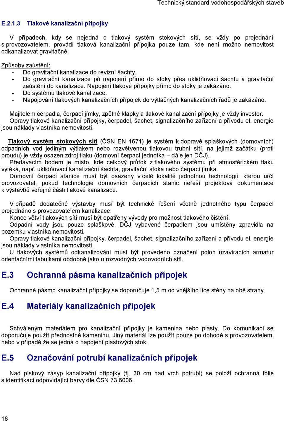 nemovitost odkanalizovat gravitačně. Způsoby zaústění: - Do gravitační kanalizace do revizní šachty.