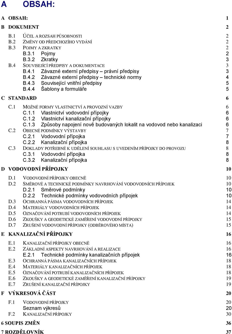 1 MOŽNÉ FORMY VLASTNICTVÍ A PROVOZNÍ VAZBY 6 C.1.1 Vlastnictví vodovodní přípojky 6 C.1.2 Vlastnictví kanalizační přípojky 6 C.1.3 Způsoby napojení nově budovaných lokalit na vodovod nebo kanalizaci 6 C.