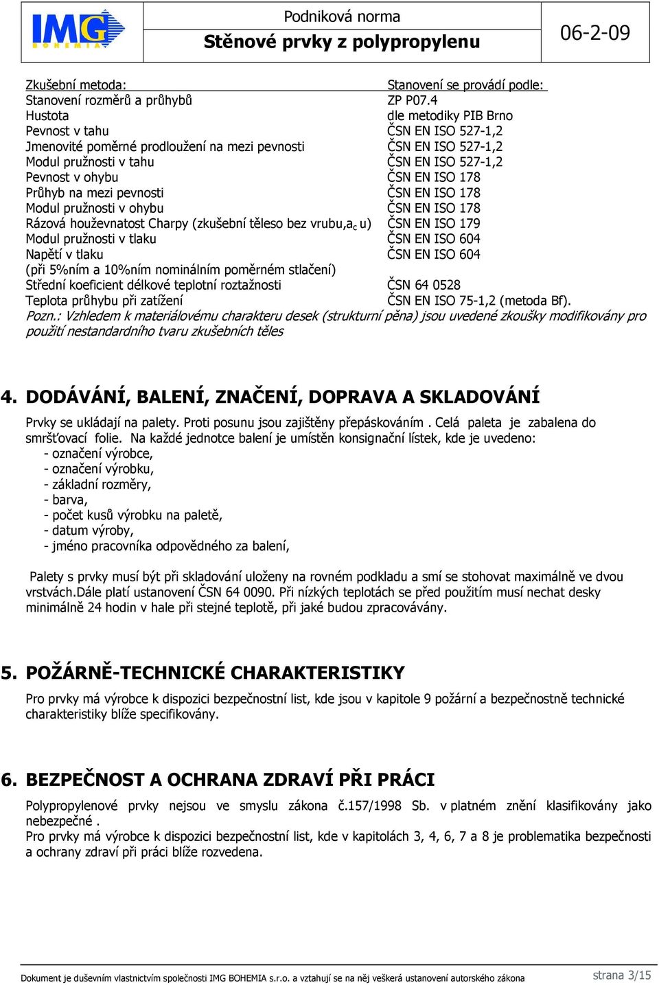 ISO 178 Průhyb na mezi pevnosti ČSN EN ISO 178 Modul pružnosti v ohybu ČSN EN ISO 178 Rázová houževnatost Charpy (zkušební těleso bez vrubu,a c u) ČSN EN ISO 179 Modul pružnosti v tlaku ČSN EN ISO