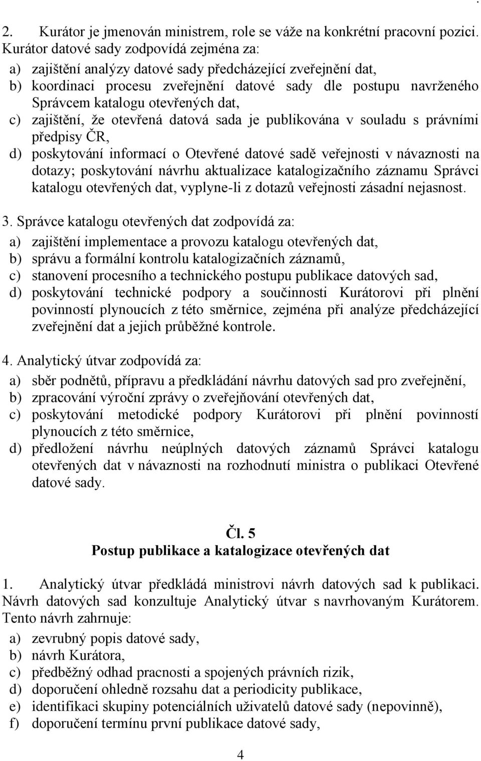 otevřených dat, c) zajištění, že otevřená datová sada je publikována v souladu s právními předpisy ČR, d) poskytování informací o Otevřené datové sadě veřejnosti v návaznosti na dotazy; poskytování