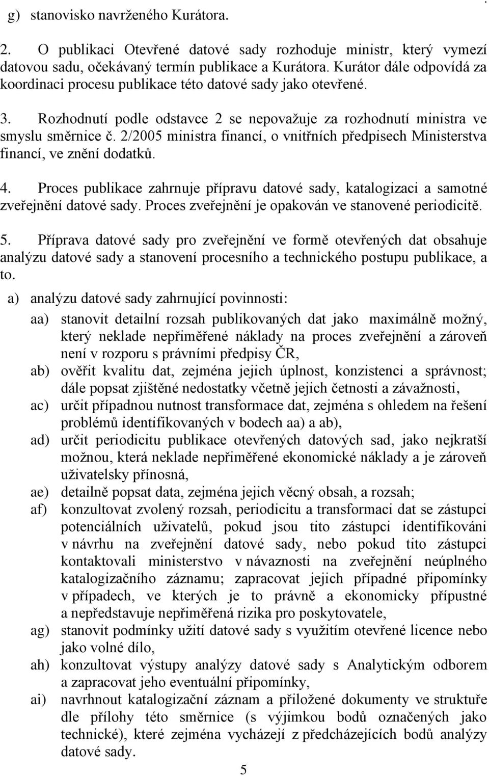 2/2005 ministra financí, o vnitřních předpisech Ministerstva financí, ve znění dodatků. 4. Proces publikace zahrnuje přípravu datové sady, katalogizaci a samotné zveřejnění datové sady.