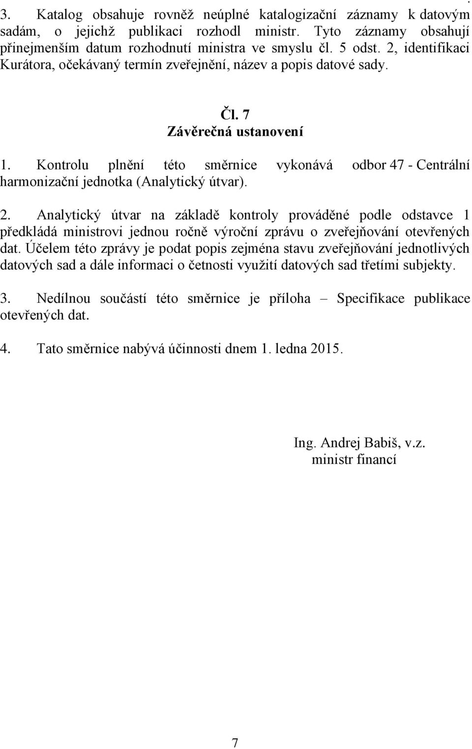 Kontrolu plnění této směrnice vykonává odbor 47 - Centrální harmonizační jednotka (Analytický útvar). 2.