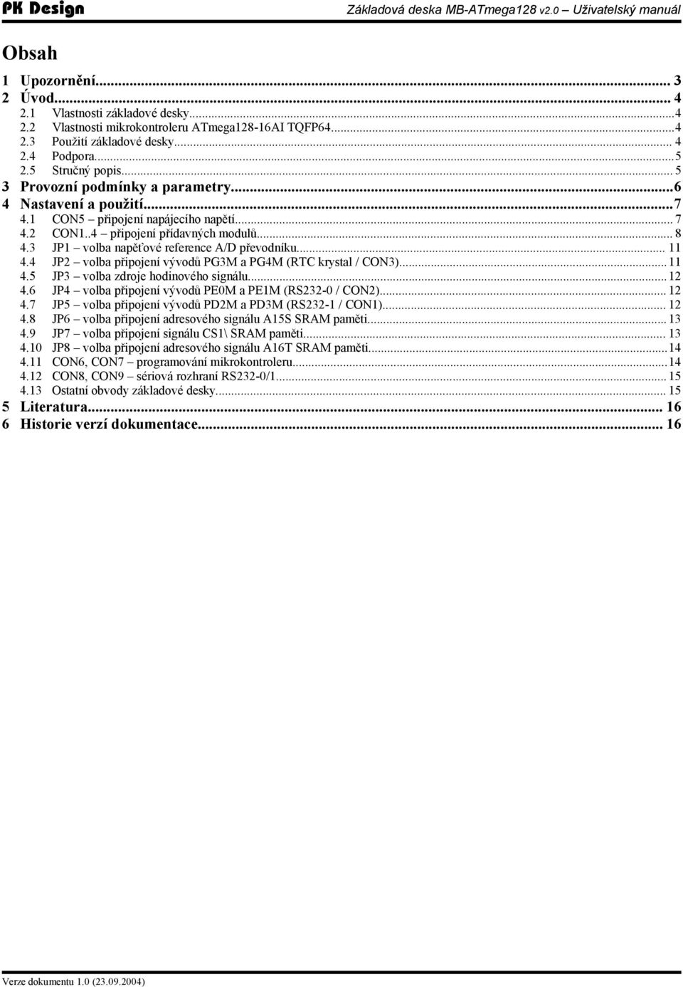 3 JP1 volba napěťové reference A/D převodníku... 11 4.4 JP2 volba připojení vývodů PG3M a PG4M (RTC krystal / CON3)...11 4.5 JP3 volba zdroje hodinového signálu...12 4.