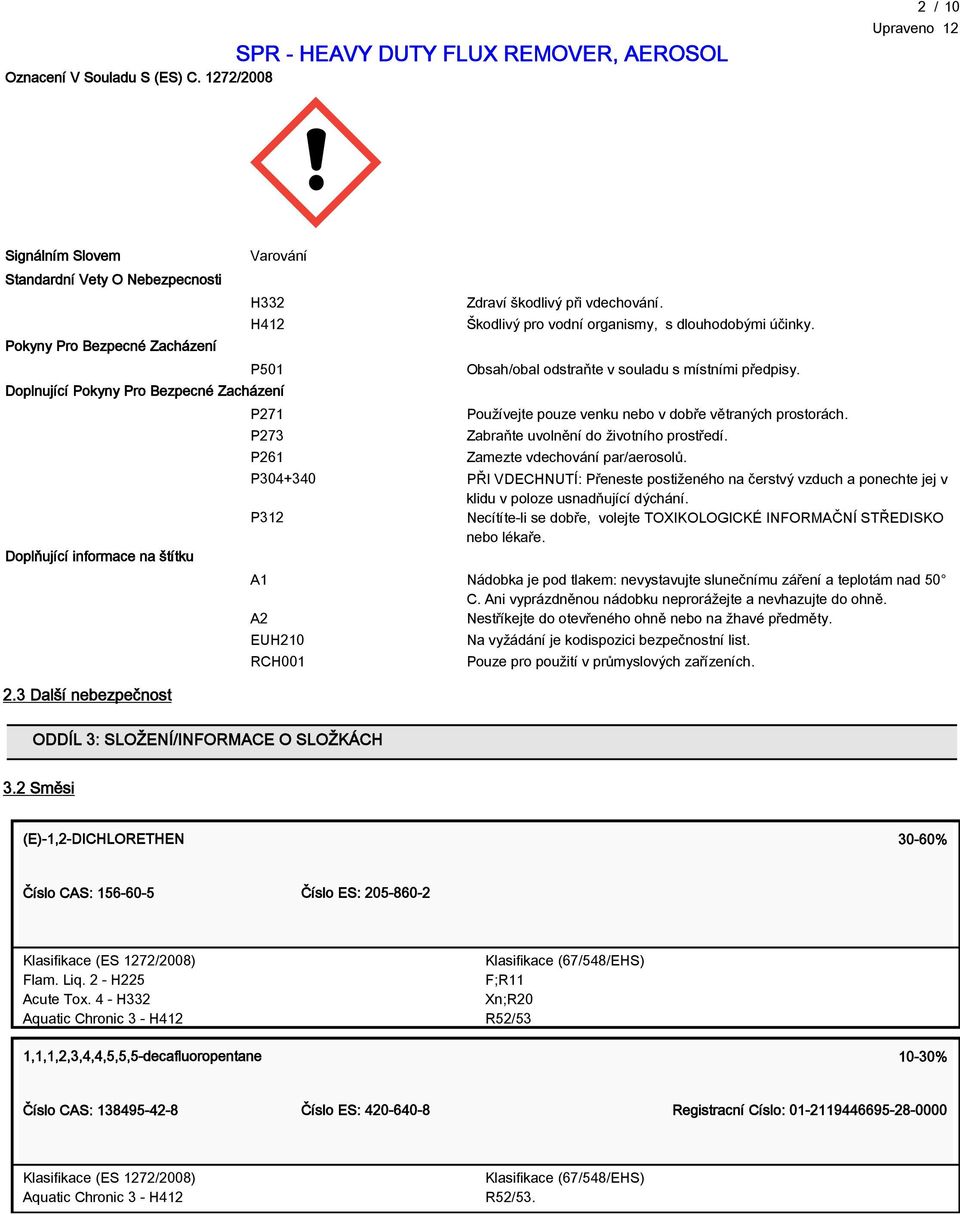 3 Další nebezpečnost P271 P273 P261 Zdraví škodlivý při vdechování. Škodlivý pro vodní organismy, s dlouhodobými účinky. Obsah/obal odstraňte v souladu s místními předpisy.