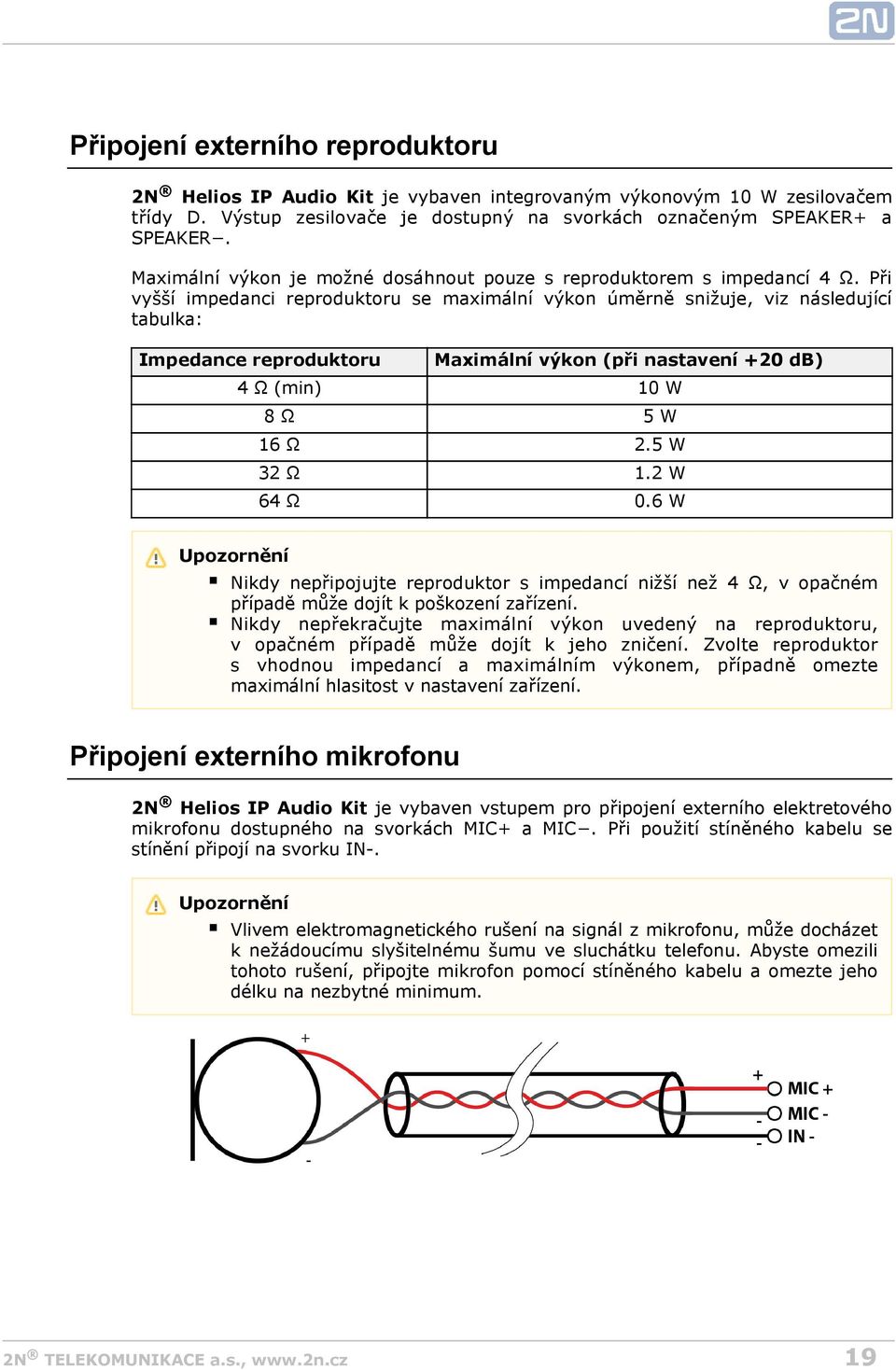 Při vyšší impedanci reproduktoru se maximální výkon úměrně snižuje, viz následující tabulka: Impedance reproduktoru Maximální výkon (při nastavení +20 db) 4 Ω (min) 10 W 8 Ω 5 W 16 Ω 2.5 W 32 Ω 1.