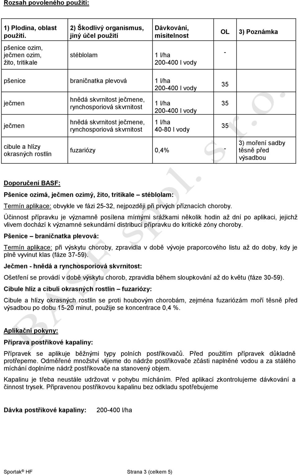 ječmene, rynchosporiová skvrnitost hnědá skvrnitost ječmene, rynchosporiová skvrnitost 40-80 l vody cibule a hlízy okrasných rostlin fuzariózy 0,4% - 3) moření sadby těsně před výsadbou Doporučení