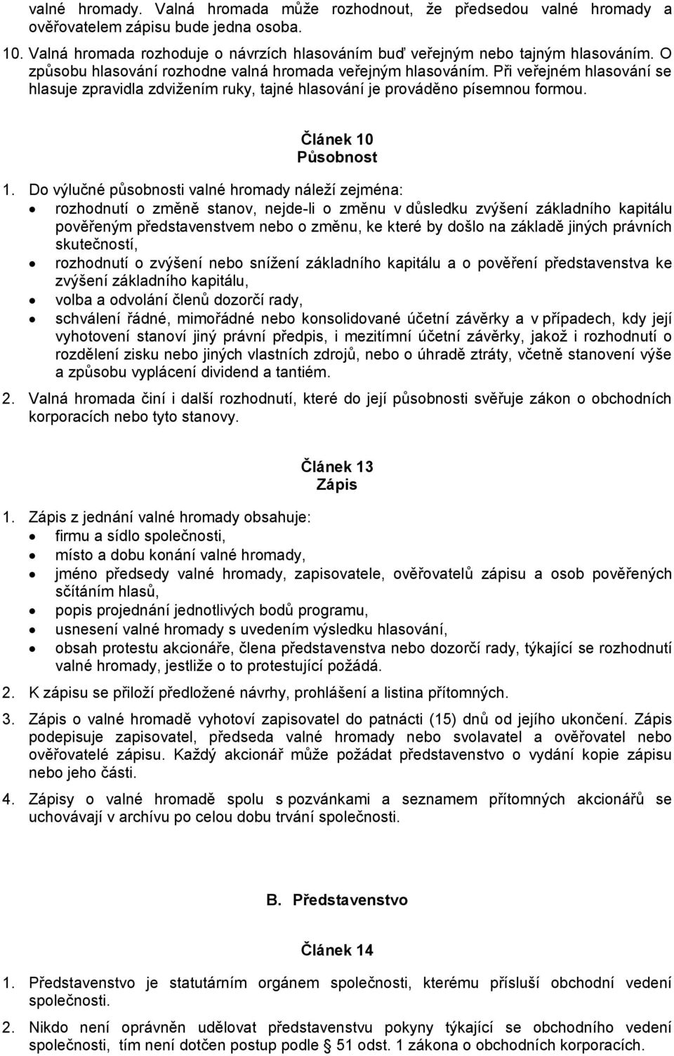 Do výlučné působnosti valné hromady náleží zejména: rozhodnutí o změně stanov, nejde-li o změnu v důsledku zvýšení základního kapitálu pověřeným představenstvem nebo o změnu, ke které by došlo na