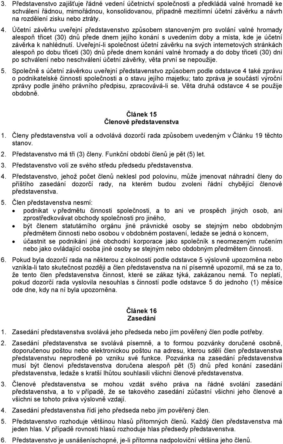 Účetní závěrku uveřejní představenstvo způsobem stanoveným pro svolání valné hromady alespoň třicet (30) dnů přede dnem jejího konání s uvedením doby a místa, kde je účetní závěrka k nahlédnutí.