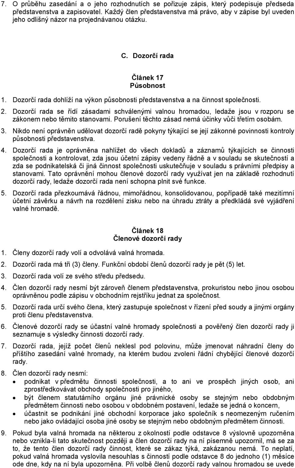 Dozorčí rada dohlíží na výkon působnosti představenstva a na činnost společnosti. 2. Dozorčí rada se řídí zásadami schválenými valnou hromadou, ledaže jsou v rozporu se zákonem nebo těmito stanovami.