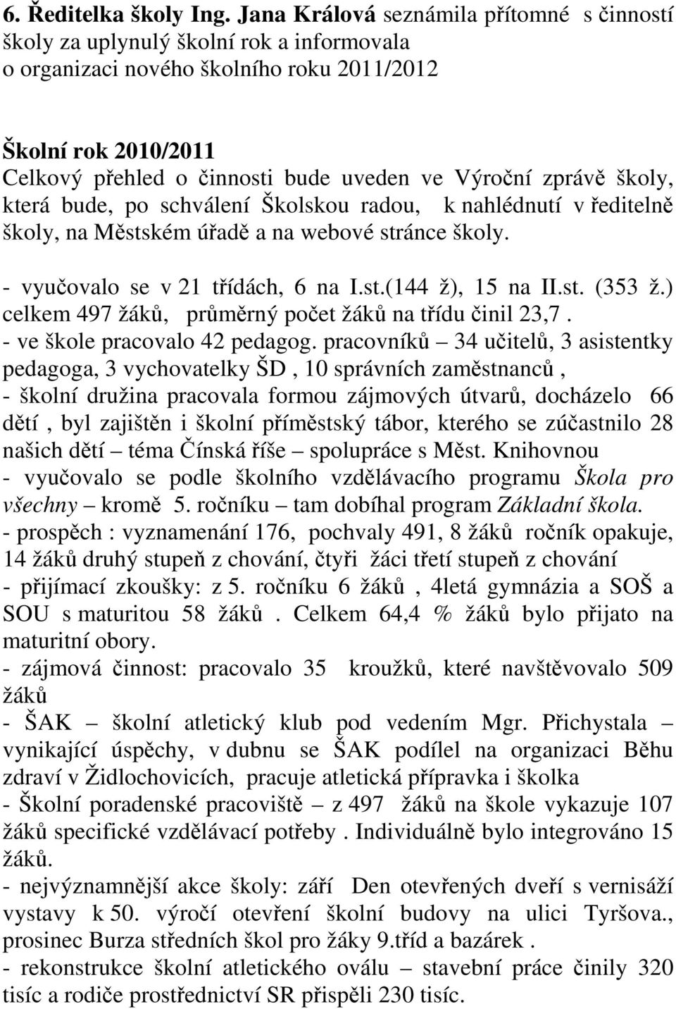 Výroční zprávě školy, která bude, po schválení Školskou radou, k nahlédnutí v ředitelně školy, na Městském úřadě a na webové stránce školy. - vyučovalo se v 21 třídách, 6 na I.st.(144 ž), 15 na II.st. (353 ž.