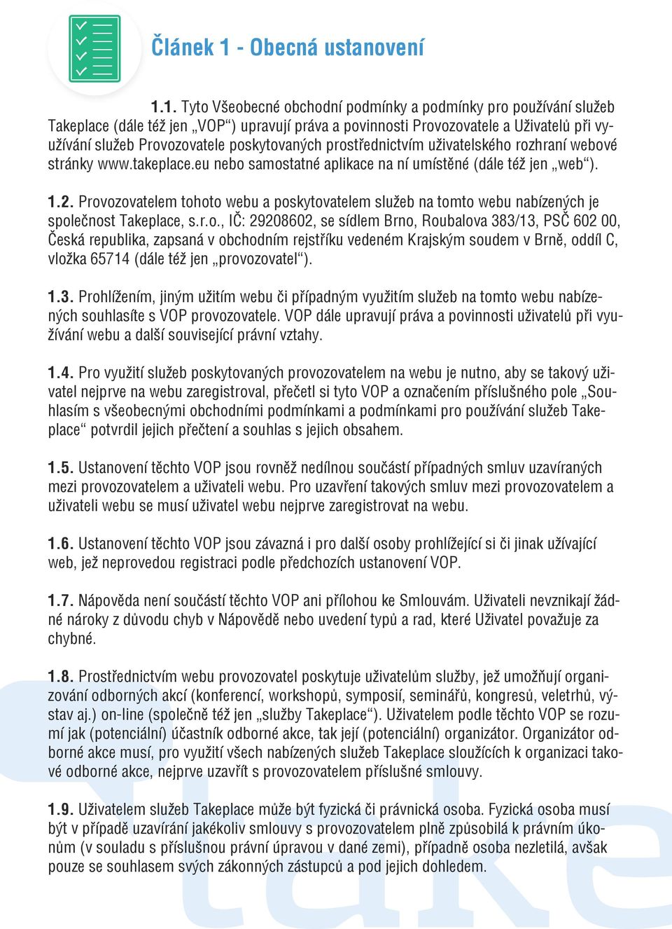 1. Tyto Všeobecné obchodní podmínky a podmínky pro používání služeb Takeplace (dále též jen VOP ) upravují práva a povinnosti Provozovatele a Uživatelů při využívání služeb Provozovatele