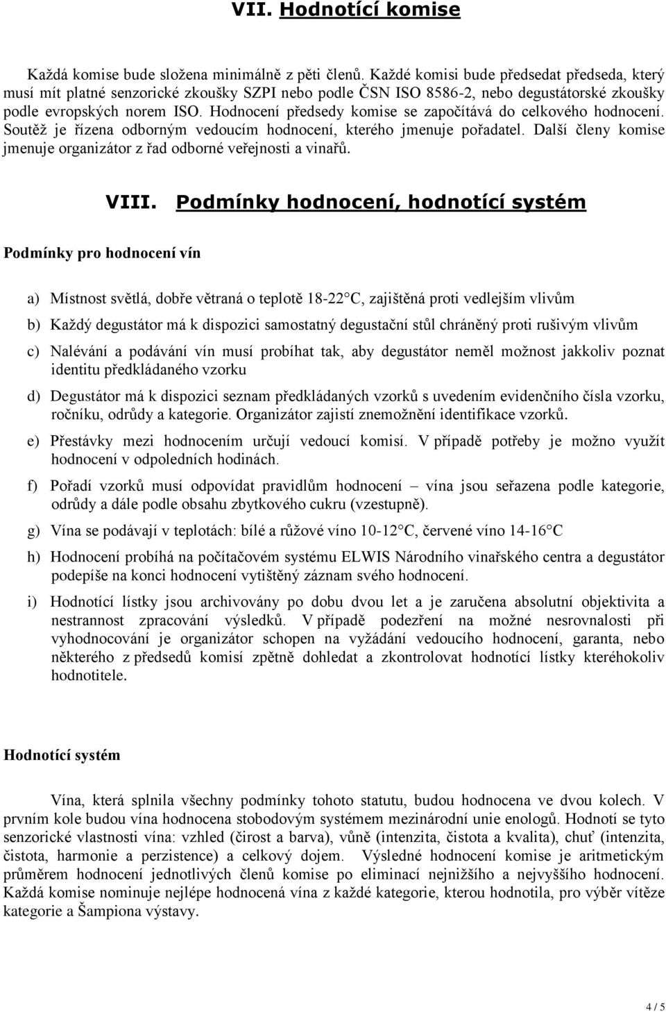 Hodnocení předsedy komise se započítává do celkového hodnocení. Soutěž je řízena odborným vedoucím hodnocení, kterého jmenuje pořadatel.