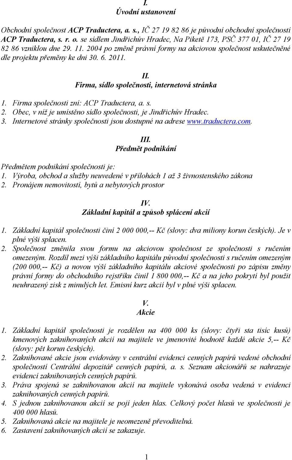 Firma společnosti zní: ACP Traductera, a. s. 2. Obec, v níž je umístěno sídlo společnosti, je Jindřichův Hradec. 3. Internetové stránky společnosti jsou dostupné na adrese www.traductera.com. III.