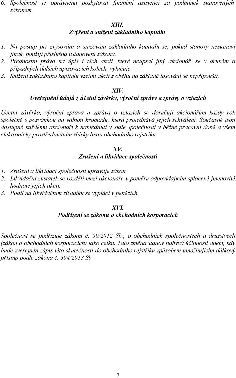 Přednostní právo na úpis i těch akcií, které neupsal jiný akcionář, se v druhém a případných dalších upisovacích kolech, vylučuje. 3.