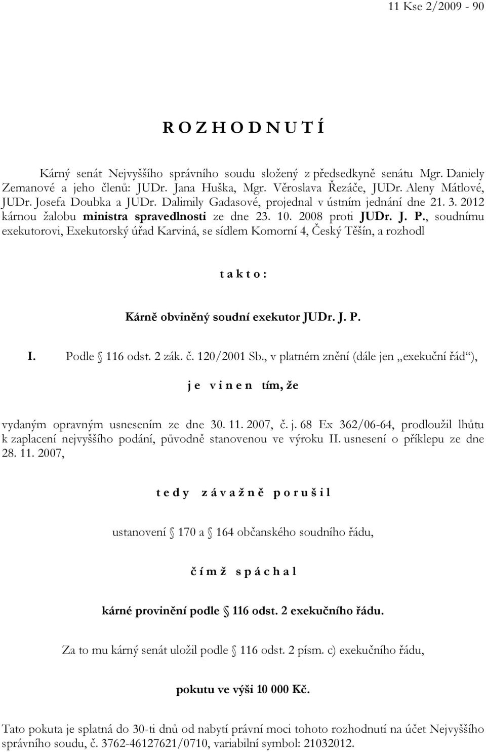 , soudnímu exekutorovi, Exekutorský úřad Karviná, se sídlem Komorní 4, Český Těšín, a rozhodl t a k t o : Kárně obviněný soudní exekutor JUDr. J. P. I. Podle 116 odst. 2 zák. č. 120/2001 Sb.