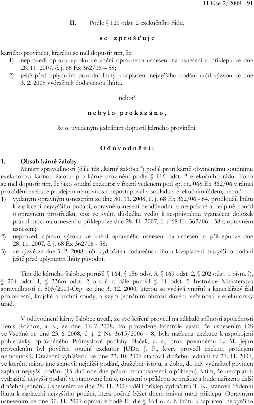 2. 2008 vydražiteli dodatečnou lhůtu. neboť n e b y l o p r o k á z á n o, že se uvedeným jednáním dopustil kárného provinění. O d ů v o d n ě n í : I.