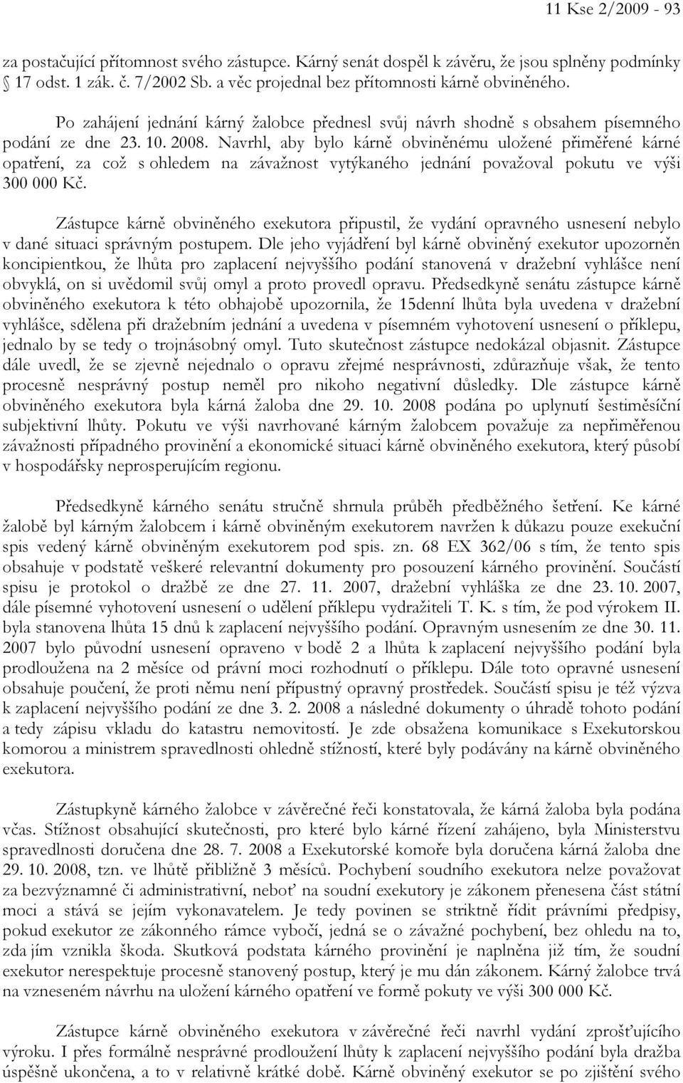 Navrhl, aby bylo kárně obviněnému uložené přiměřené kárné opatření, za což s ohledem na závažnost vytýkaného jednání považoval pokutu ve výši 300 000 Kč.