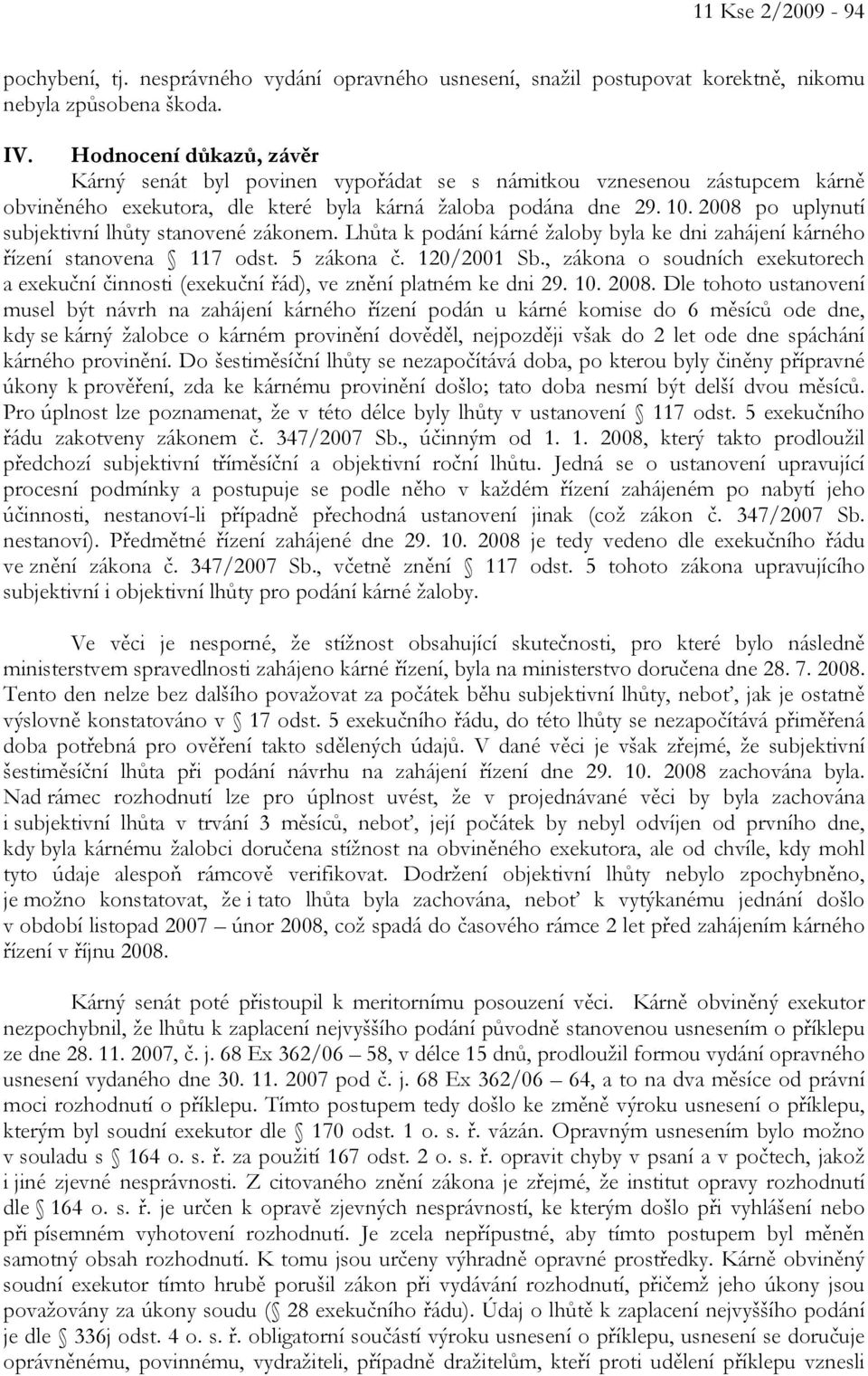 2008 po uplynutí subjektivní lhůty stanovené zákonem. Lhůta k podání kárné žaloby byla ke dni zahájení kárného řízení stanovena 117 odst. 5 zákona č. 120/2001 Sb.