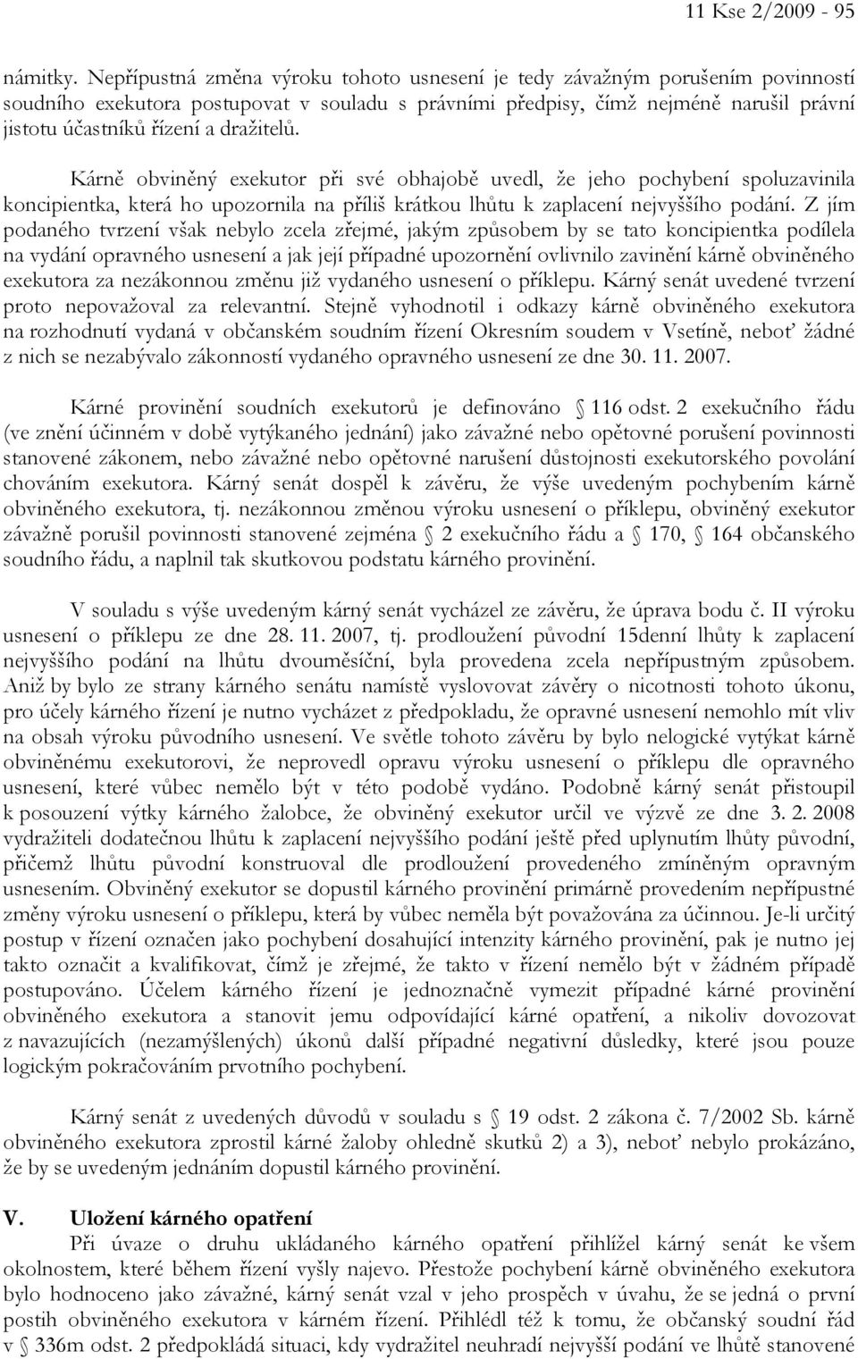 dražitelů. Kárně obviněný exekutor při své obhajobě uvedl, že jeho pochybení spoluzavinila koncipientka, která ho upozornila na příliš krátkou lhůtu k zaplacení nejvyššího podání.