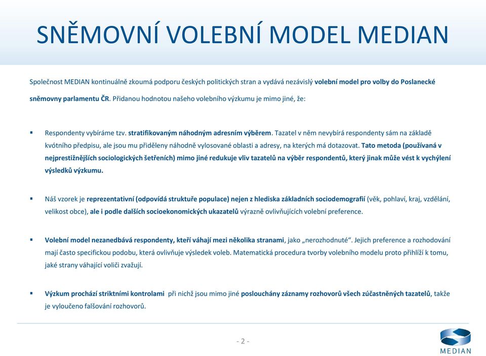 Tazatel v něm nevybírá respondenty sám na základě kvótního předpisu, ale jsou mu přiděleny náhodně vylosované oblasti a adresy, na kterých má dotazovat.