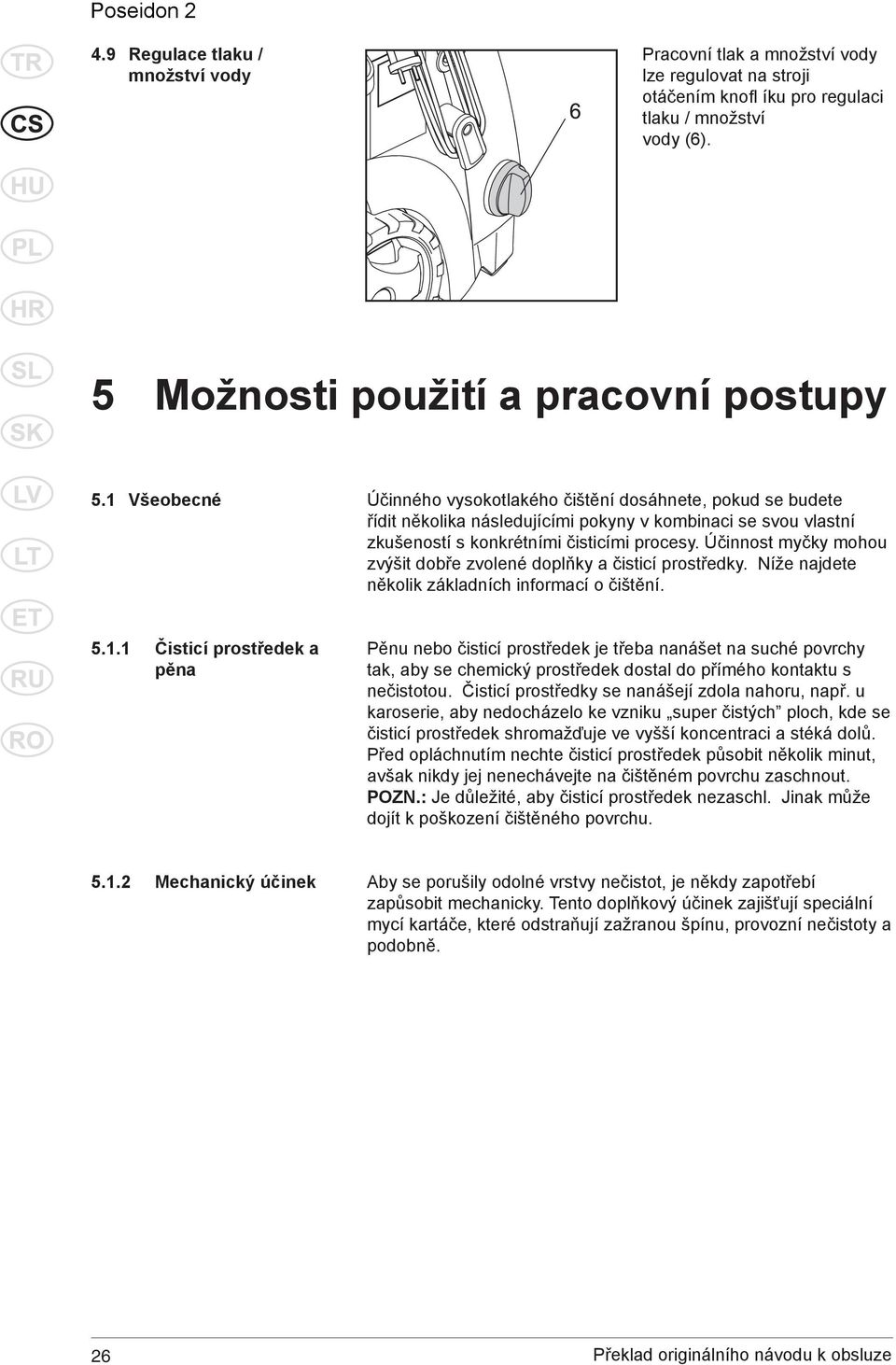 Účinnost myčky mohou zvýšit dobře zvolené doplňky a čisticí prostředky. Níže najdete několik základních informací o čištění. 5.1.