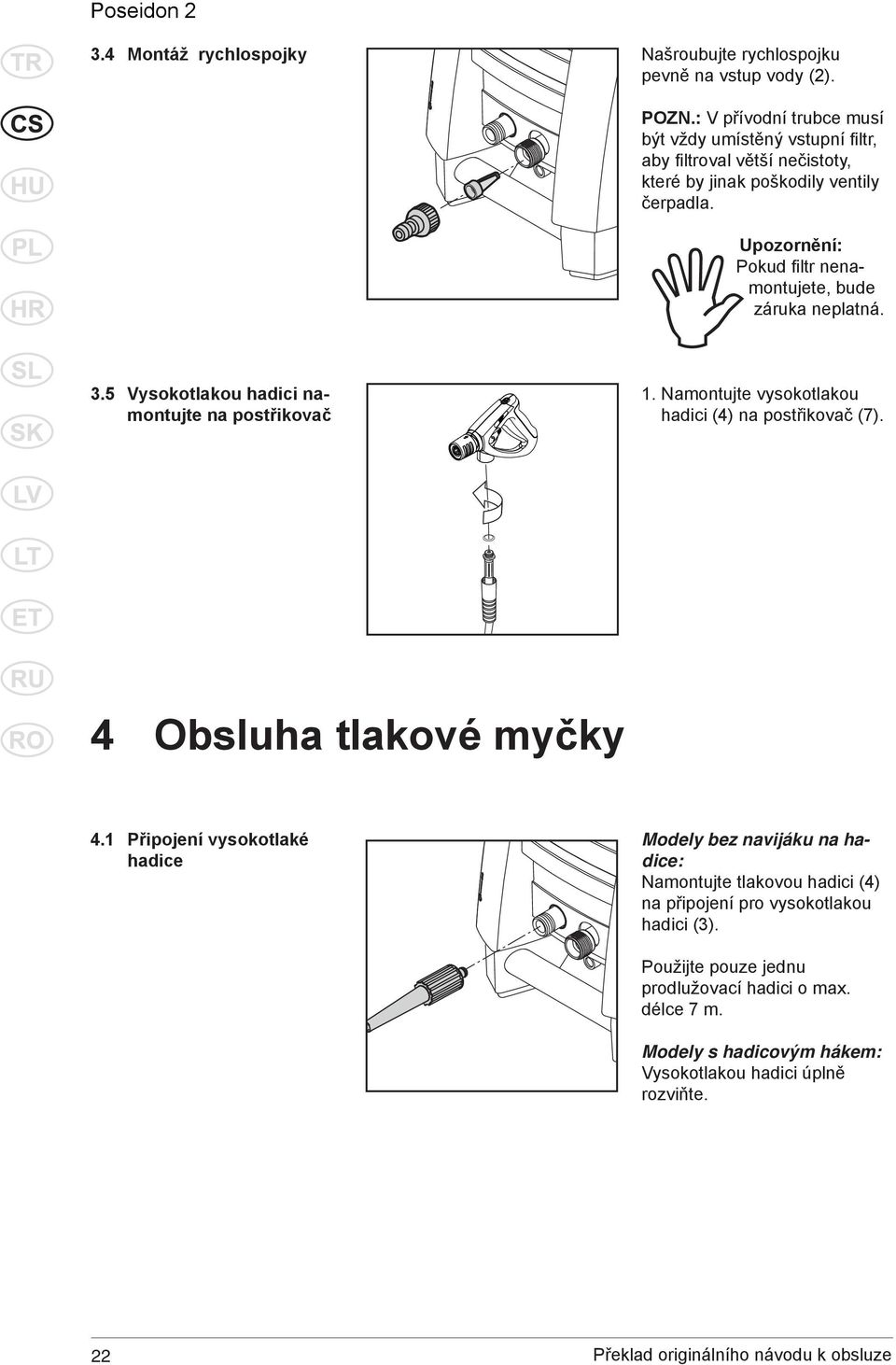 Upozornění: Pokud fi ltr nenamontujete, bude záruka neplatná. 3.5 Vysokotlakou hadici namontujte na postřikovač 1. Namontujte vysokotlakou hadici (4) na postřikovač (7).