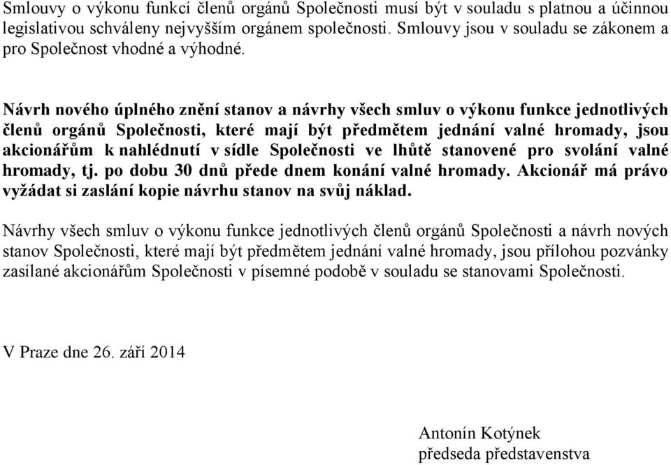 Návrh nového úplného znění stanov a návrhy všech smluv o výkonu funkce jednotlivých členů orgánů Společnosti, které mají být předmětem jednání valné hromady, jsou akcionářům k nahlédnutí v sídle