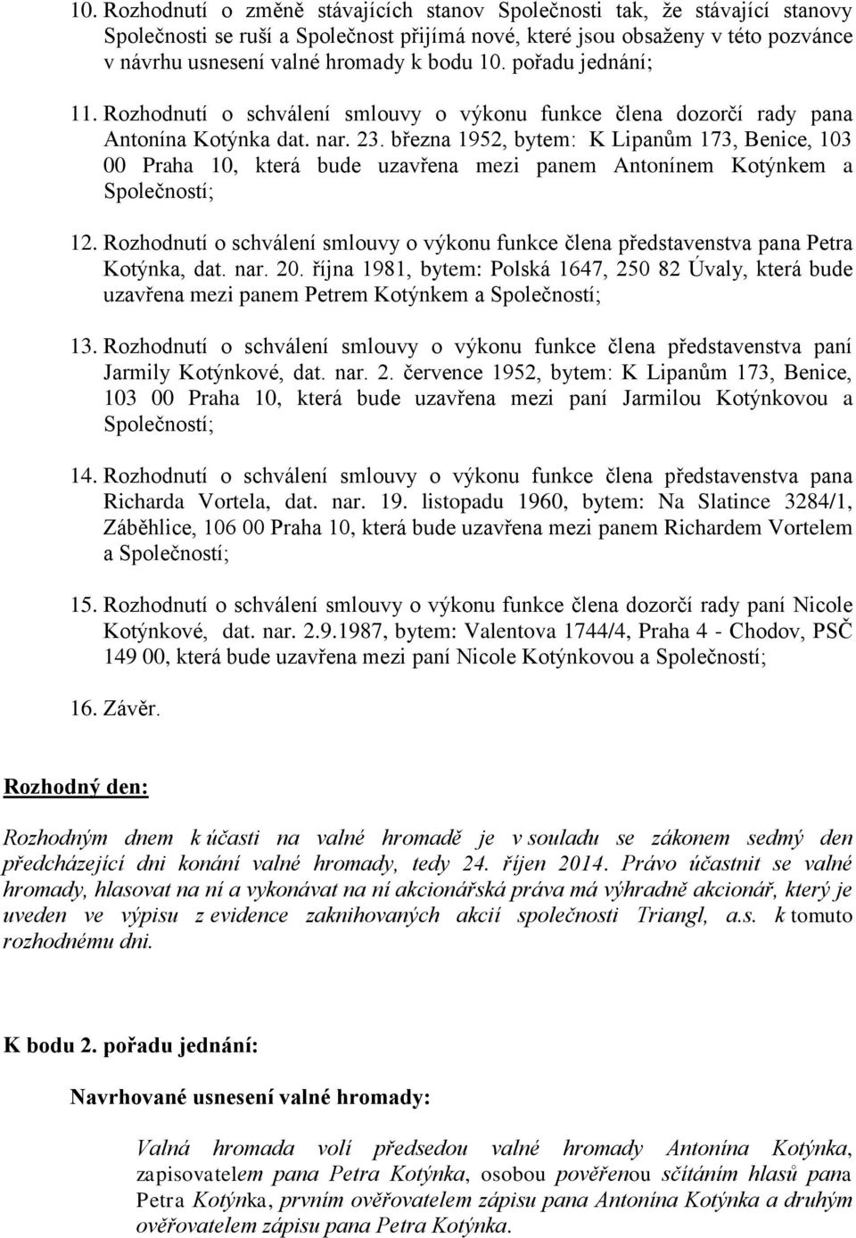 března 1952, bytem: K Lipanům 173, Benice, 103 00 Praha 10, která bude uzavřena mezi panem Antonínem Kotýnkem a Společností; 12.