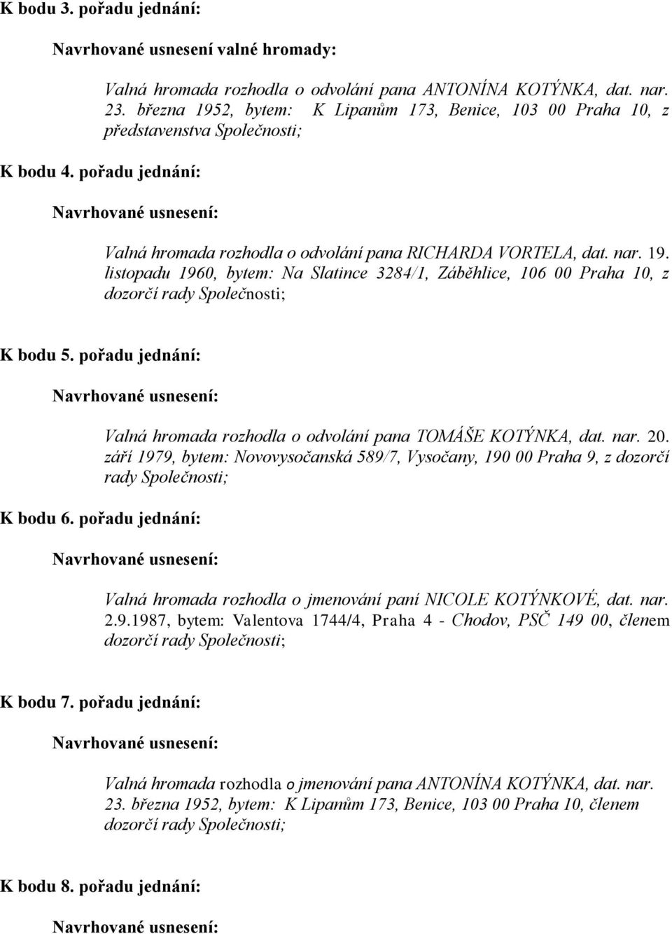 pořadu jednání: K bodu 6. pořadu jednání: Valná hromada rozhodla o odvolání pana TOMÁŠE KOTÝNKA, dat. nar. 20.