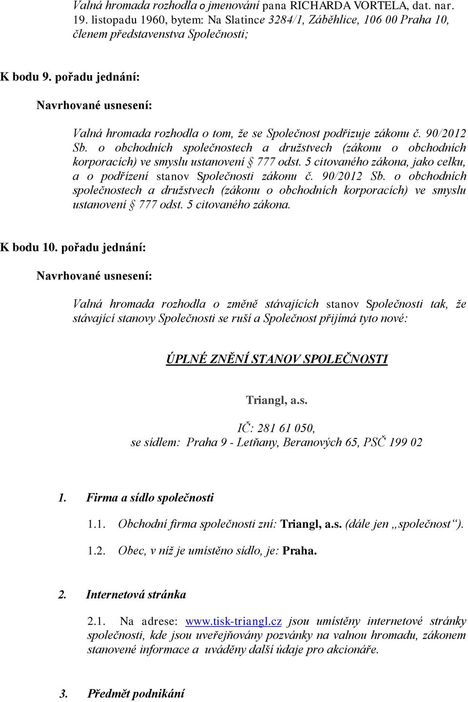 5 citovaného zákona, jako celku, a o podřízení stanov Společnosti zákonu č. 90/2012 Sb. o obchodních společnostech a družstvech (zákonu o obchodních korporacích) ve smyslu ustanovení 777 odst.