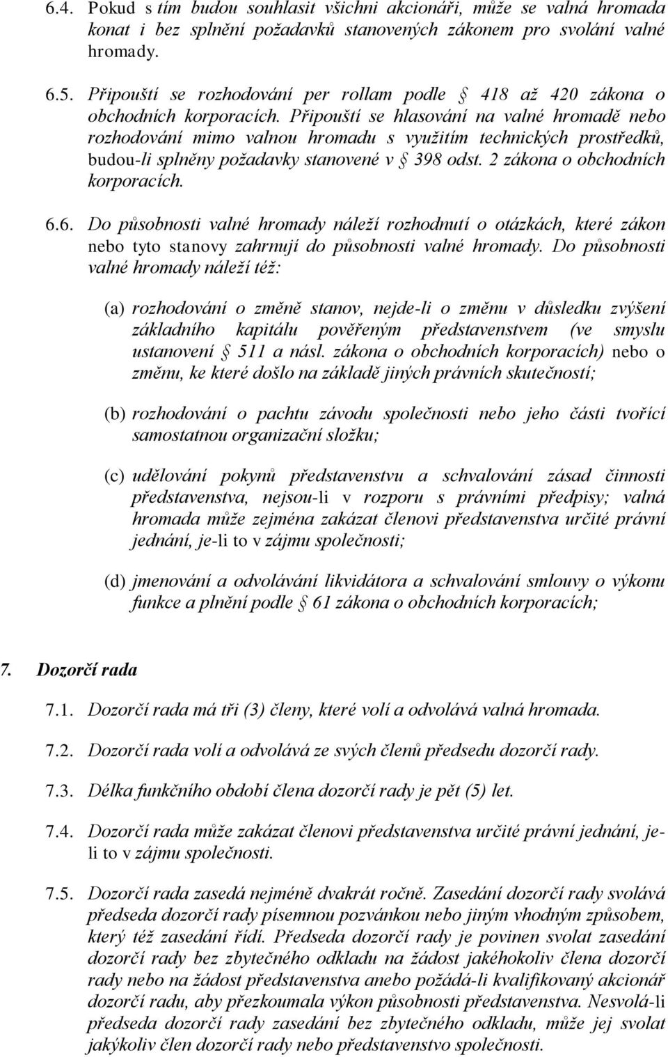 Připouští se hlasování na valné hromadě nebo rozhodování mimo valnou hromadu s využitím technických prostředků, budou-li splněny požadavky stanovené v 398 odst. 2 zákona o obchodních korporacích. 6.