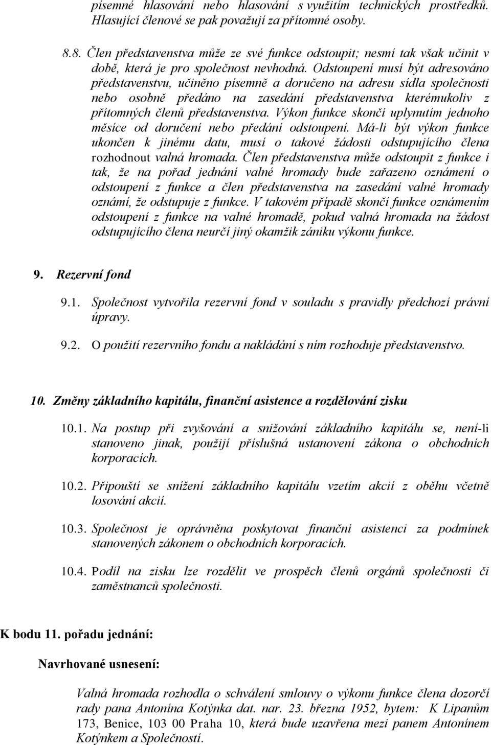 Odstoupení musí být adresováno představenstvu, učiněno písemně a doručeno na adresu sídla společnosti nebo osobně předáno na zasedání představenstva kterémukoliv z přítomných členů představenstva.