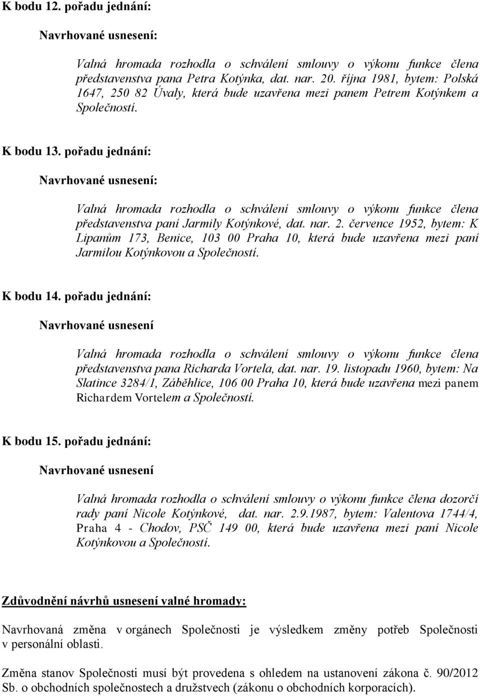 pořadu jednání: Valná hromada rozhodla o schválení smlouvy o výkonu funkce člena představenstva paní Jarmily Kotýnkové, dat. nar. 2.