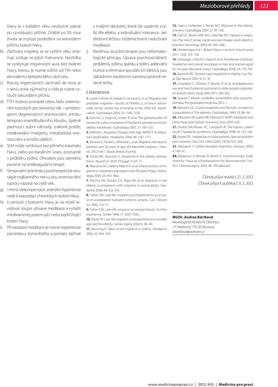 Nezřídka se vyskytuje migrenózní aura bez bolestí hlavy, kterou je nutné odlišit od TIA nebo ekvivalentu epileptického záchvatu.