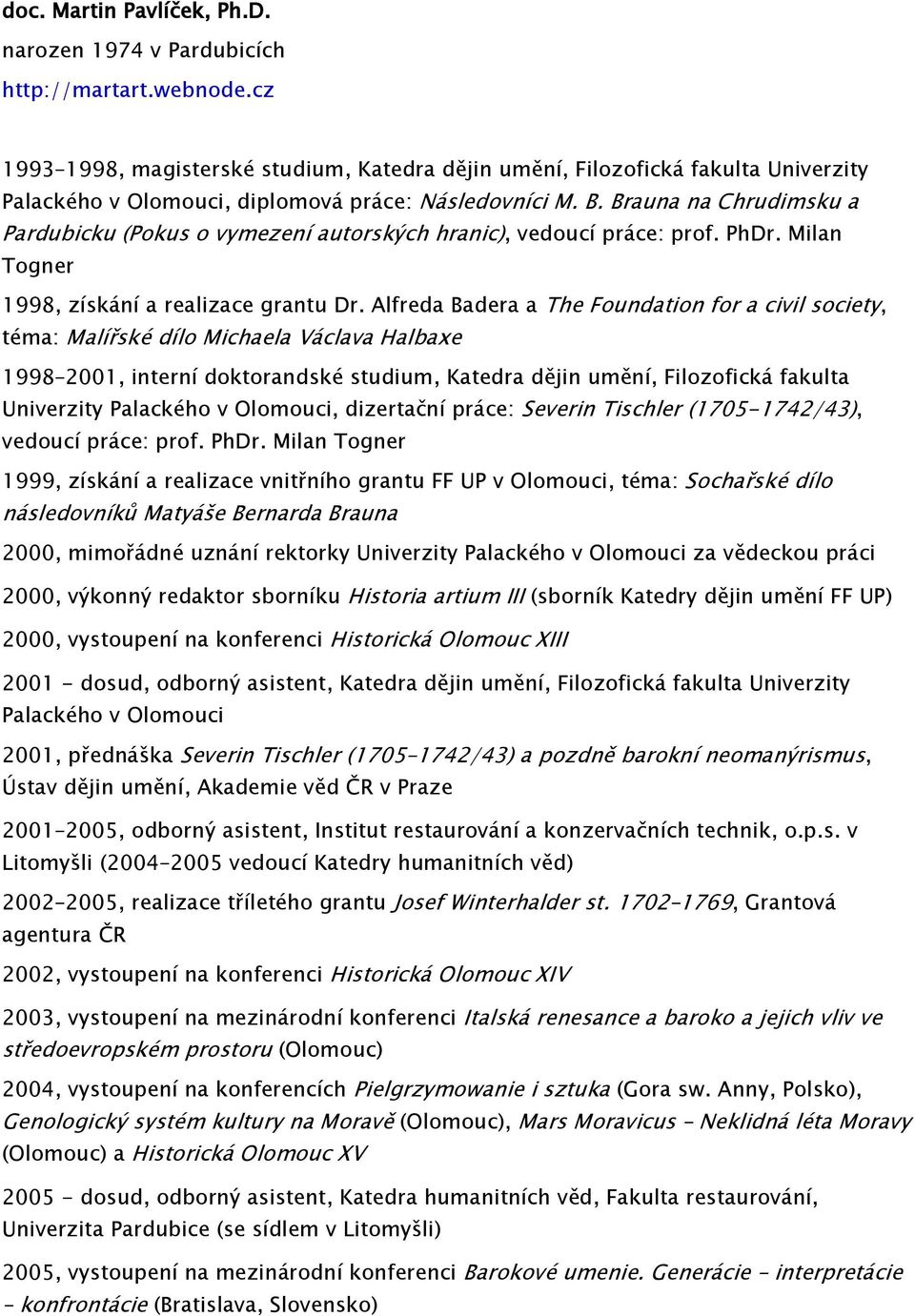 Brauna na Chrudimsku a Pardubicku (Pokus o vymezení autorských hranic), vedoucí práce: prof. PhDr. Milan Togner 1998, získání a realizace grantu Dr.