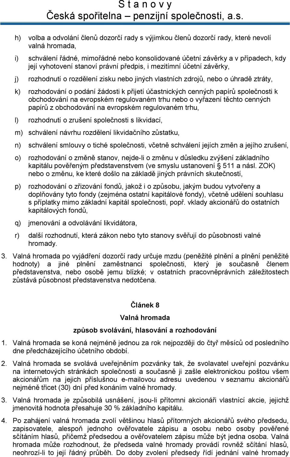 papírů společnosti k obchodování na evropském regulovaném trhu nebo o vyřazení těchto cenných papírů z obchodování na evropském regulovaném trhu, l) rozhodnutí o zrušení společnosti s likvidací, m)