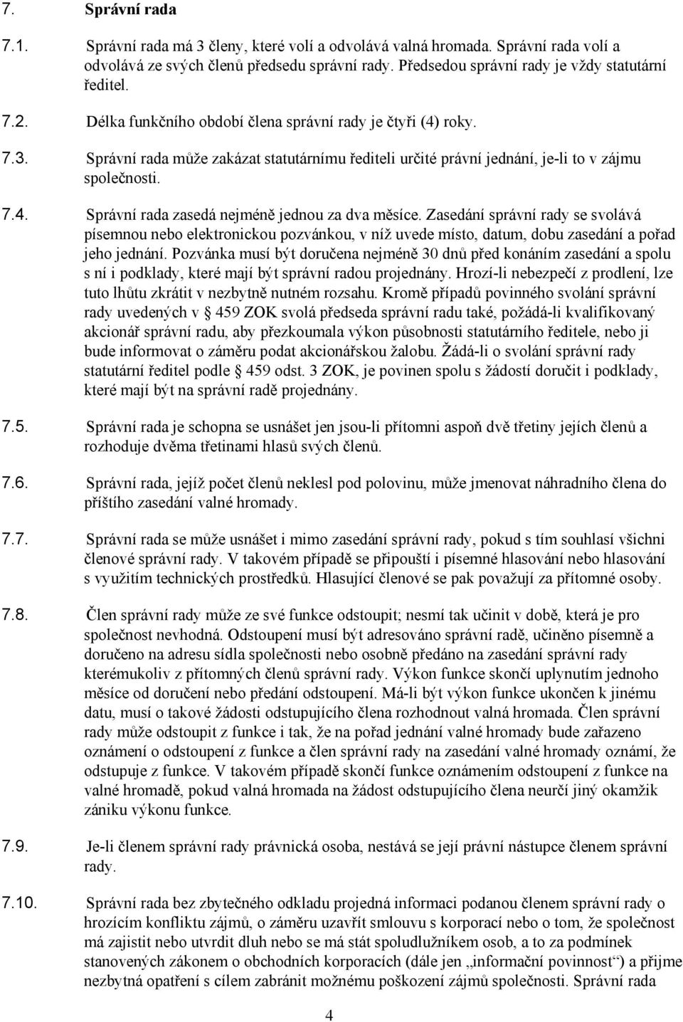 Zasedání správní rady se svolává písemnou nebo elektronickou pozvánkou, v níž uvede místo, datum, dobu zasedání a pořad jeho jednání.