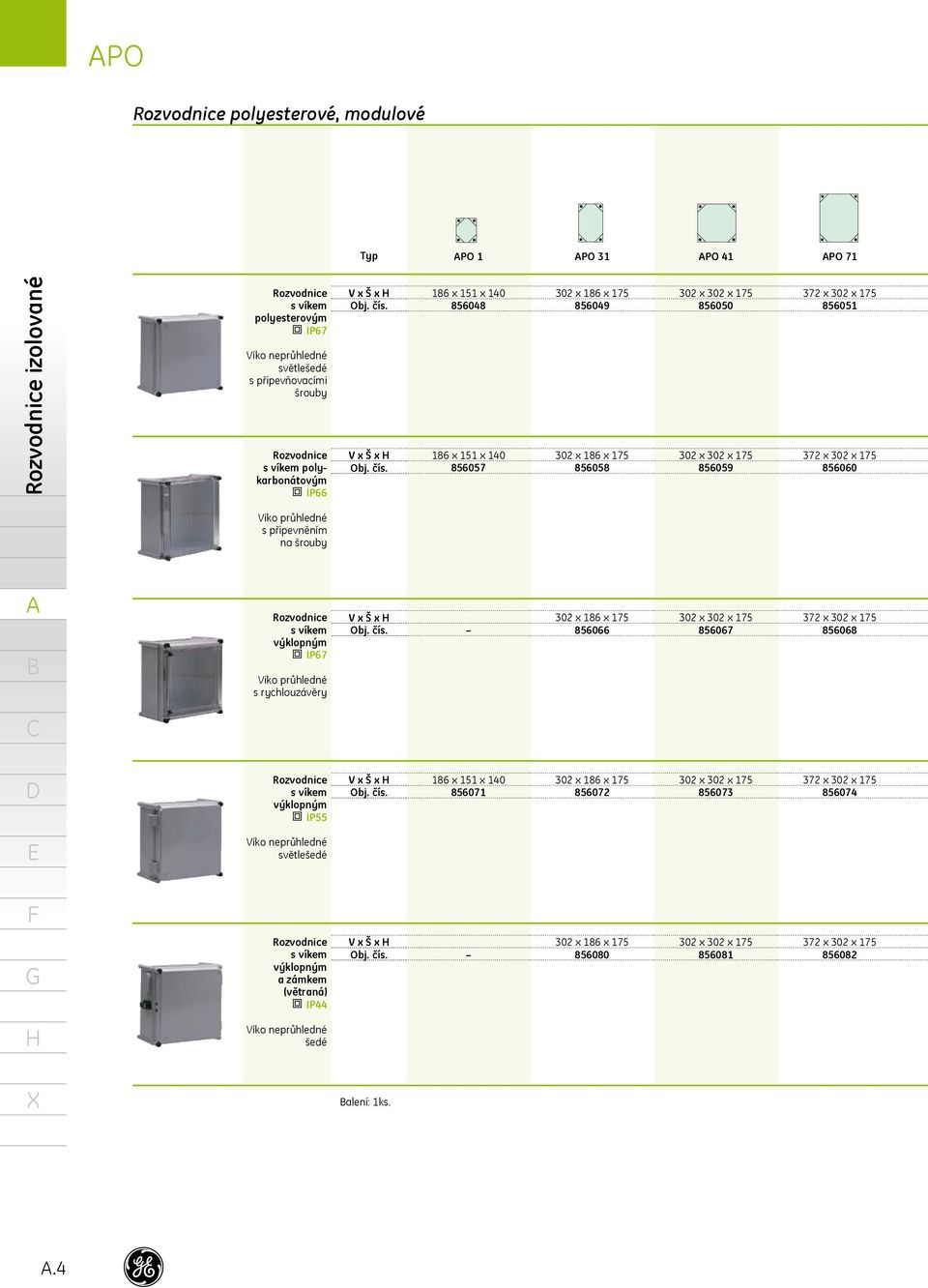 Rozvodnice s víkem výklopným IP67 Víko průhledné s rychlouzávěry V x Š x 30 x 86 x 75 856066 30 x 30 x 75 856067 37 x 30 x 75 856068 Rozvodnice s víkem výklopným IP55 V x Š x 86 x 5 x 0 85607 30 x 86