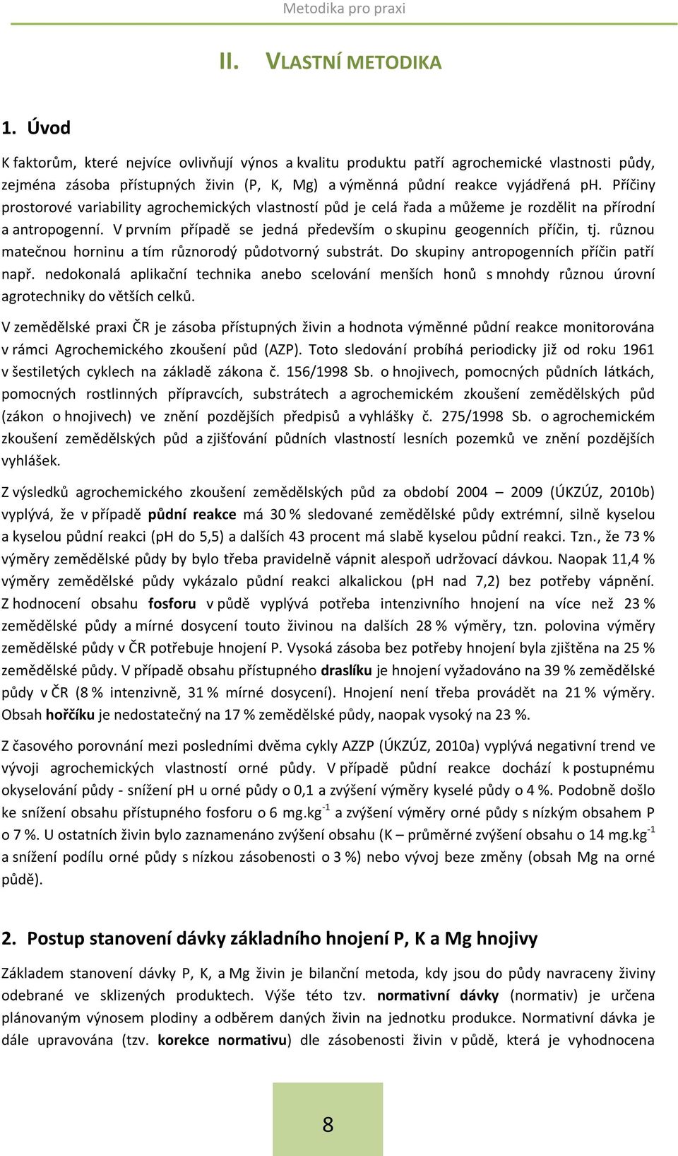 Příčiny prostorové variability agrochemických vlastností půd je celá řada a můžeme je rozdělit na přírodní a antropogenní. V prvním případě se jedná především o skupinu geogenních příčin, tj.