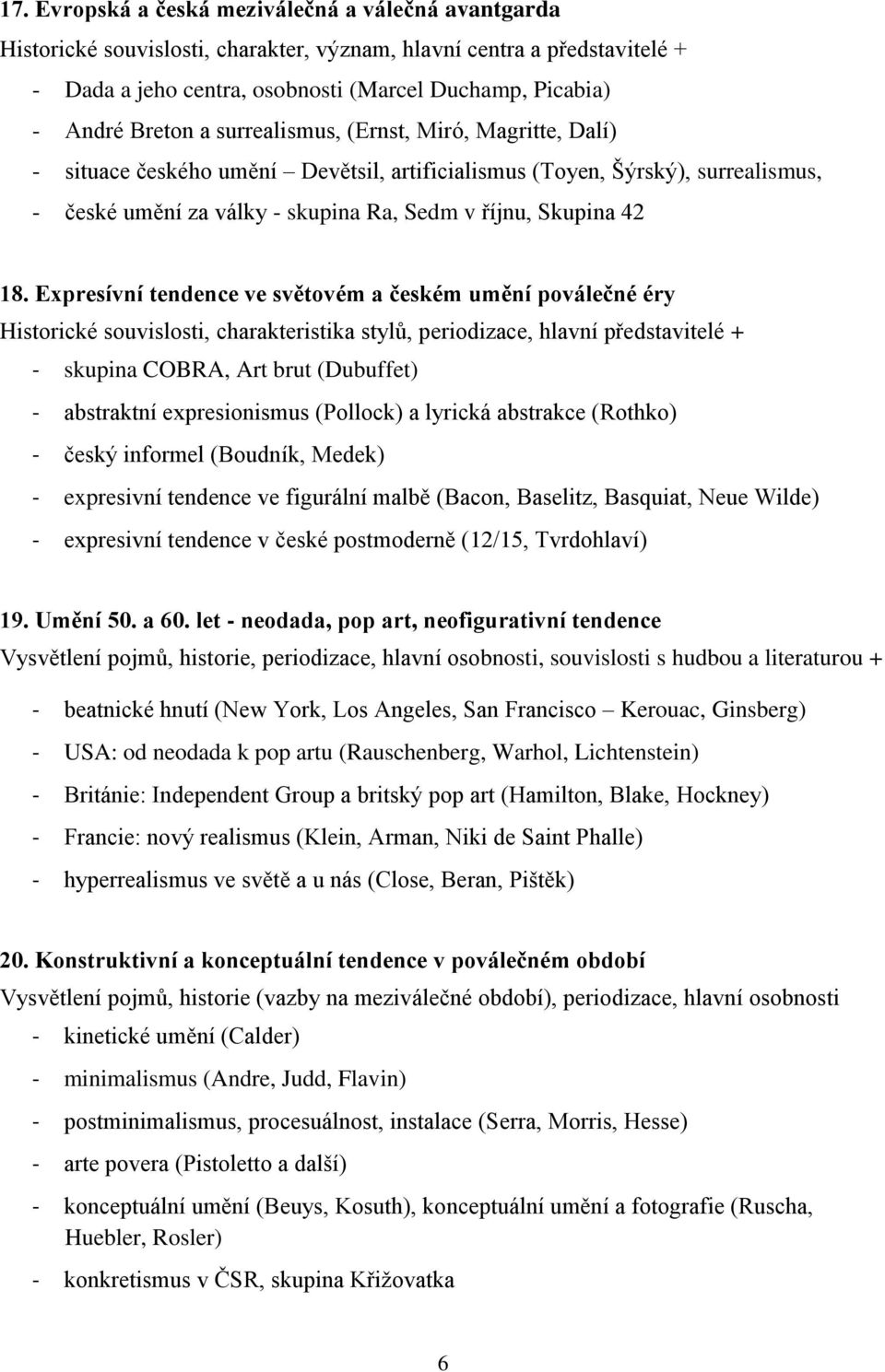 Expresívní tendence ve světovém a českém umění poválečné éry Historické souvislosti, charakteristika stylů, periodizace, hlavní představitelé + - skupina COBRA, Art brut (Dubuffet) - abstraktní