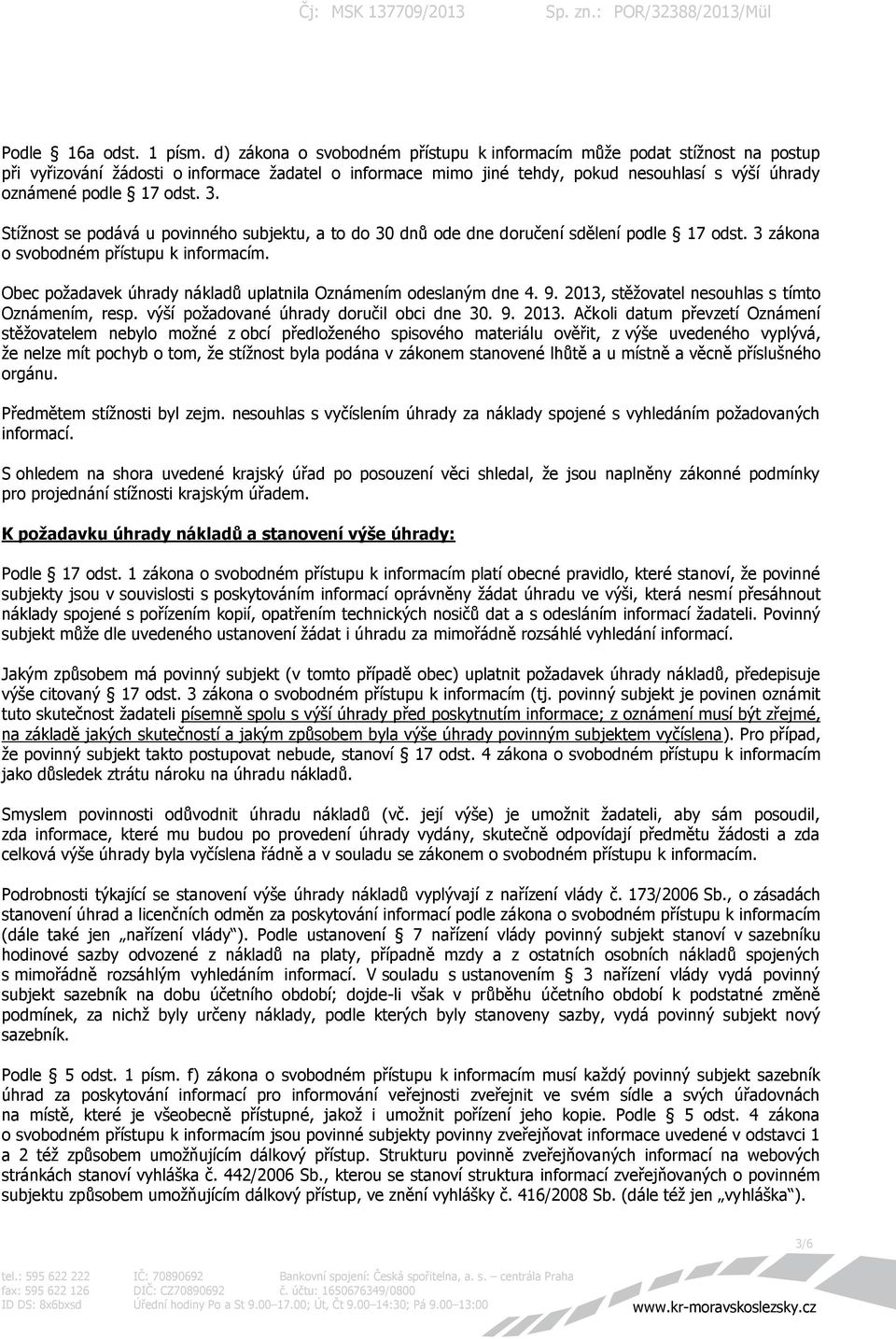 3. Stížnost se podává u povinného subjektu, a to do 30 dnů ode dne doručení sdělení podle 17 odst. 3 zákona o svobodném přístupu k informacím.