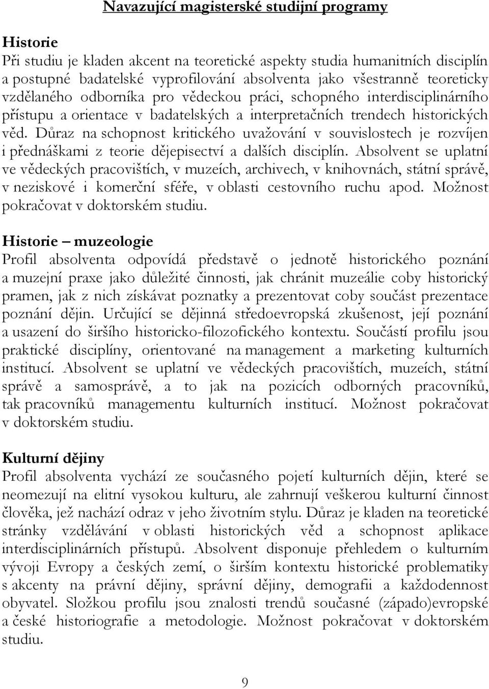 Důraz na schopnost kritického uvažování v souvislostech je rozvíjen i přednáškami z teorie dějepisectví a dalších disciplín.