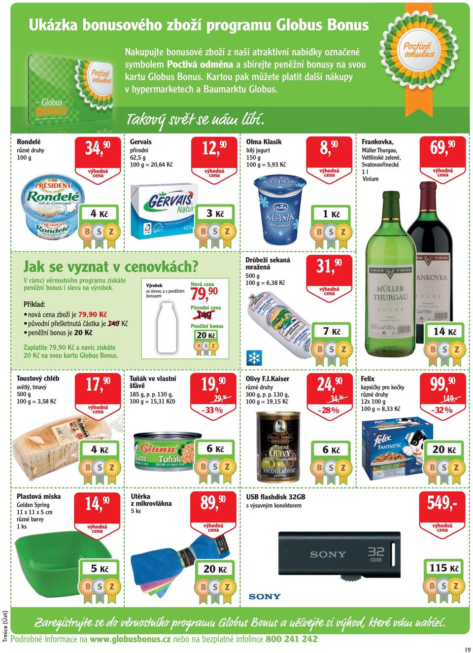 Rondelé 34, 90 12, Gervais 90 přírodní 62,5 g = 20,64 Kč 8, Olma Klasik 90 bílý jogurt 150 g = 5,93 Kč 3 Kč 4 Kč 500 g = 6,38 Kč V rámci věrnostního programu získáte peněžní bonus i slevu na výrobek.