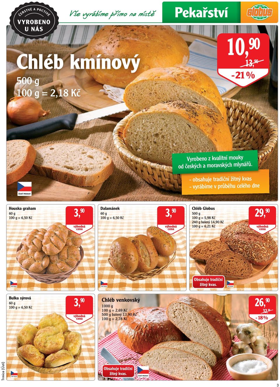 - obsahuje tradiční žitný kvas - vyrábíme v průběhu celého dne Houska graham 60 g 3, 90 Dalamánek 60 g 3, 90 Chléb