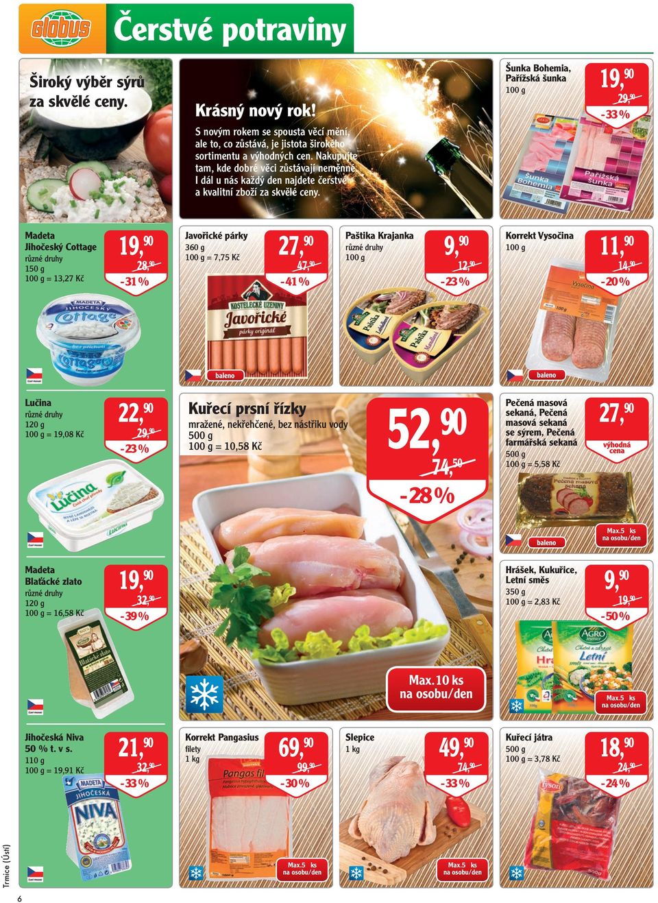 Šunka Bohemia, Pařížská šunka 29, 90 Madeta Jihočeský Cottage 150 g = 13,27 Kč 28, 90-31 % Javořické párky 360 g = 7,75 Kč 27, 90 47, 90-41 % Paštika Krajanka 9, 90 12, 90-23 % Korrekt Vysočina 11,