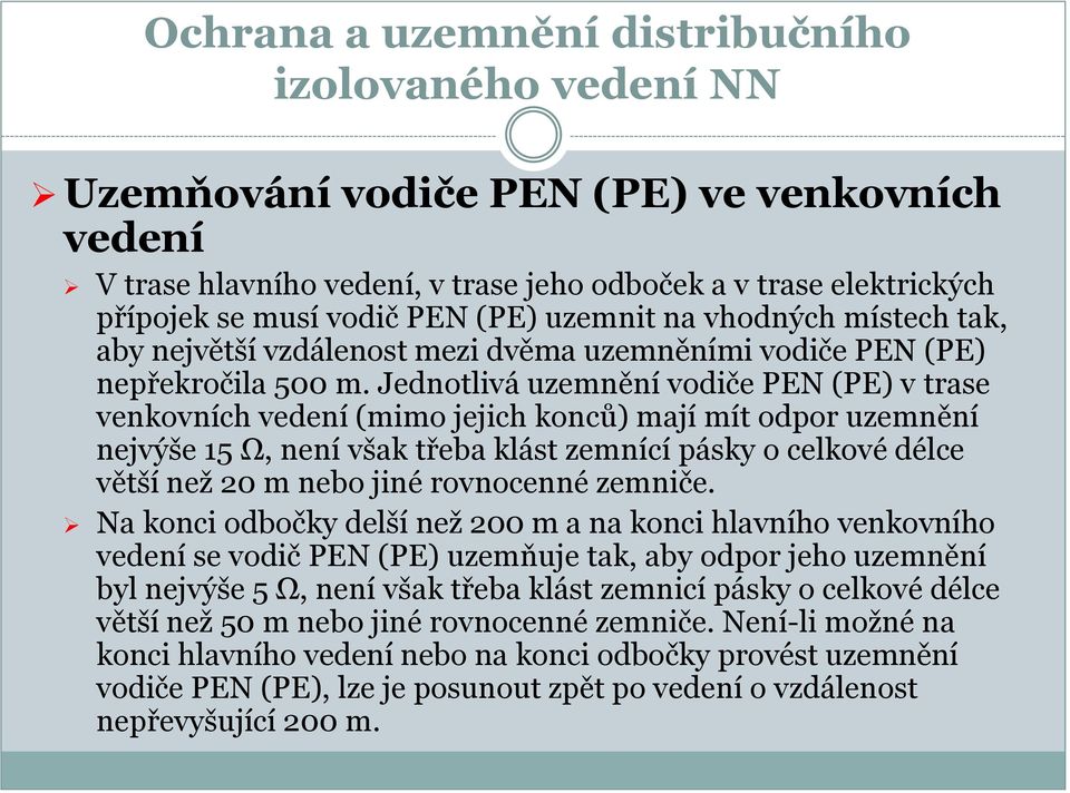 Jednotlivá uzemnění vodiče PEN (PE) v trase venkovních vedení (mimo jejich konců) mají mít odpor uzemnění nejvýše 15 Ω, není však třeba klást zemnící pásky o celkové délce větší než 20 m nebo jiné