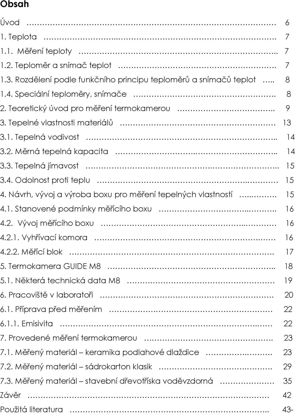 Návrh, vývoj a výroba boxu pro měření tepelných vlastností... 15 4.1. Stanovené podmínky měřícího boxu.... 16 4.2. Vývoj měřícího boxu.. 16 4.2.1. Vyhřívací komora. 16 4.2.2. Měřící blok. 17 5.