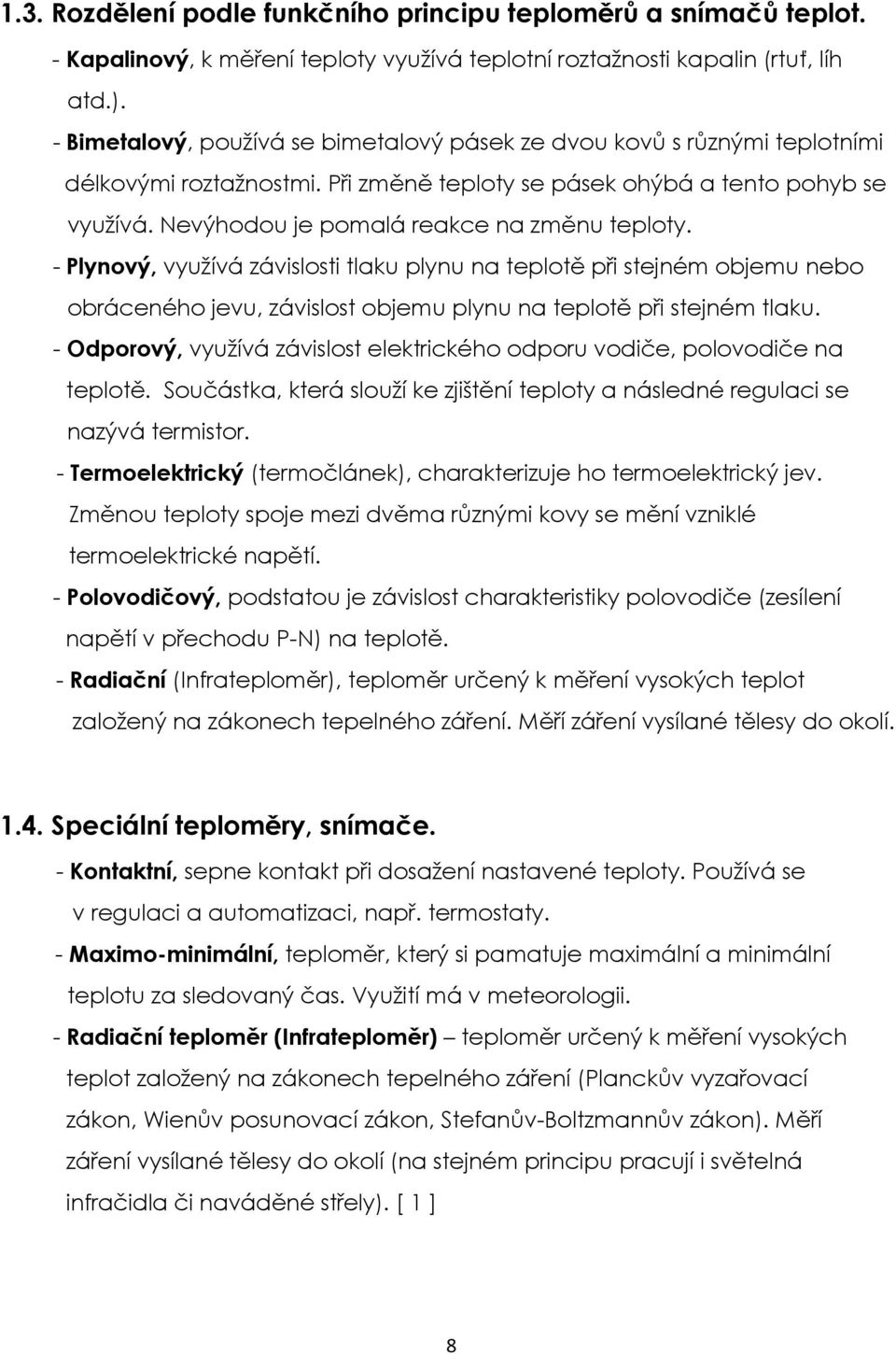 Nevýhodou je pomalá reakce na změnu teploty. - Plynový, využívá závislosti tlaku plynu na teplotě při stejném objemu nebo obráceného jevu, závislost objemu plynu na teplotě při stejném tlaku.