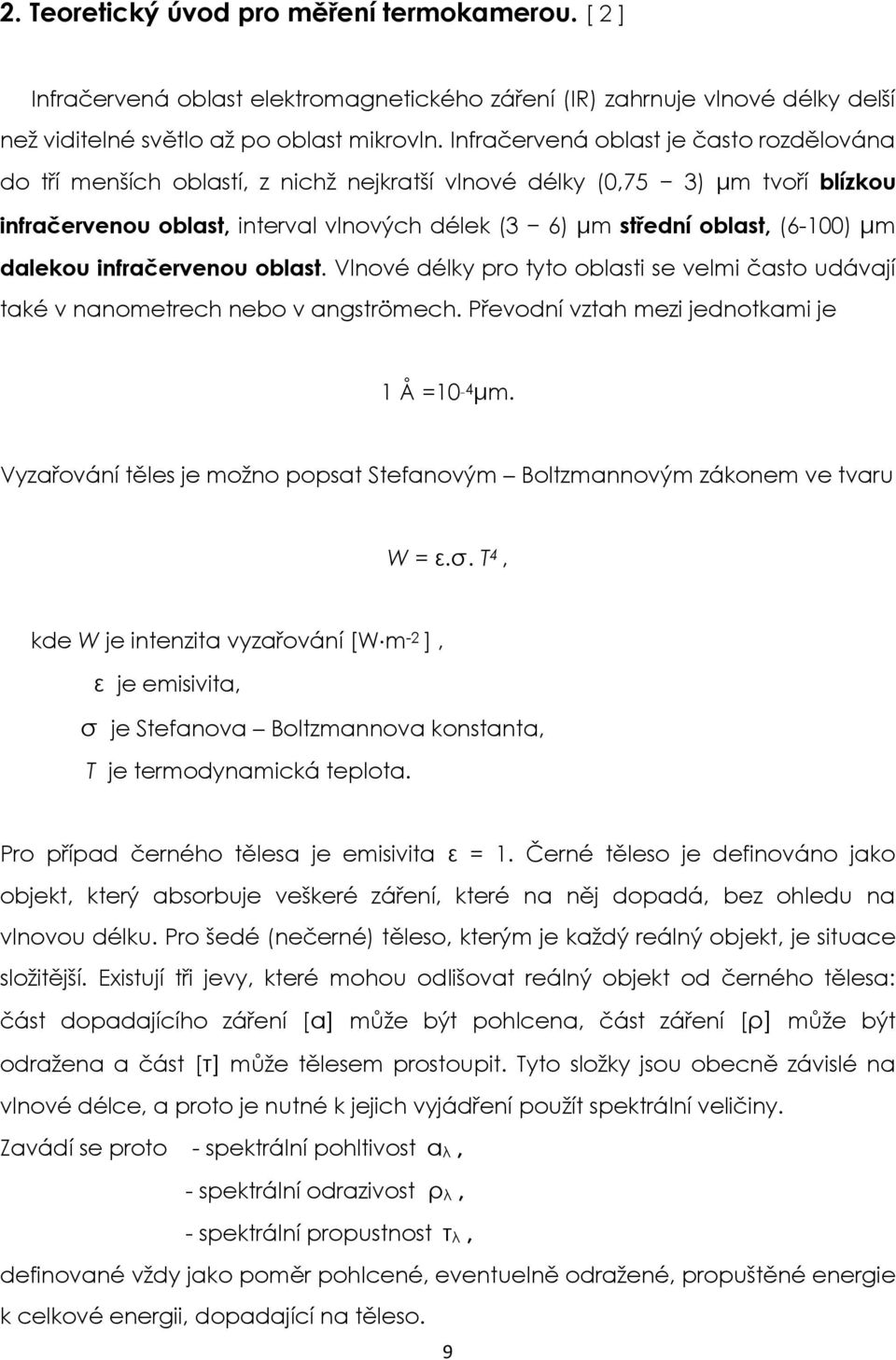(6-100) μm dalekou infračervenou oblast. Vlnové délky pro tyto oblasti se velmi často udávají také v nanometrech nebo v angströmech. Převodní vztah mezi jednotkami je 1 Å =10 4 μm.
